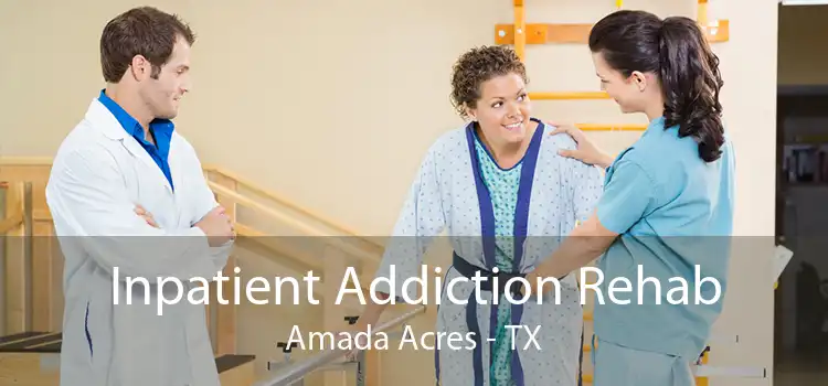 Inpatient Addiction Rehab Amada Acres - TX