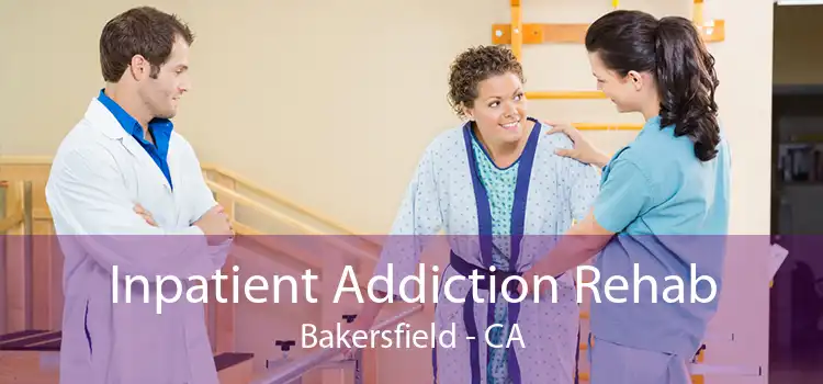 Inpatient Addiction Rehab Bakersfield - CA