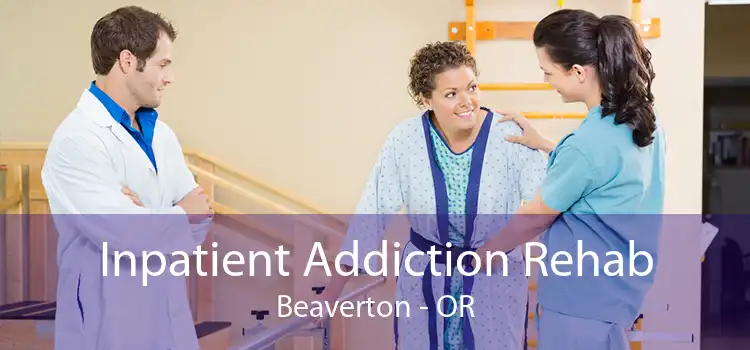 Inpatient Addiction Rehab Beaverton - OR