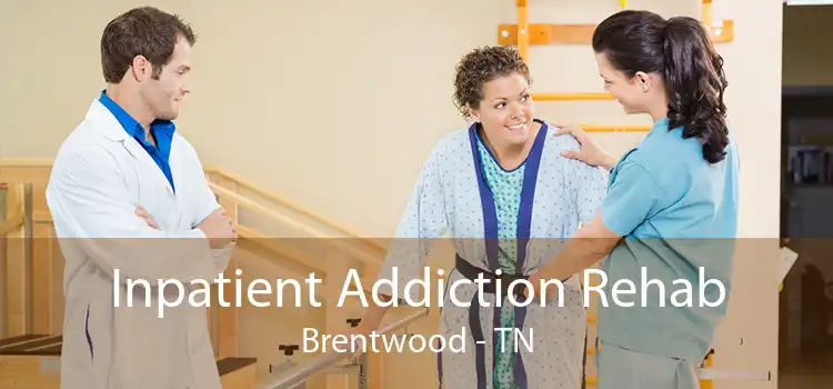 Inpatient Addiction Rehab Brentwood - TN