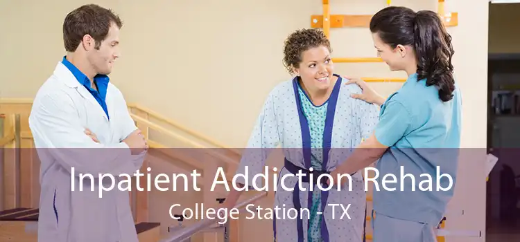 Inpatient Addiction Rehab College Station - TX