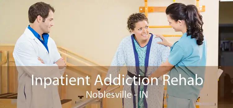 Inpatient Addiction Rehab Noblesville - IN