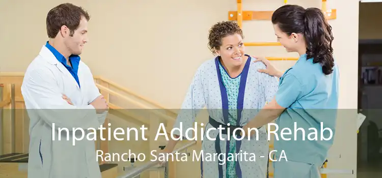 Inpatient Addiction Rehab Rancho Santa Margarita - CA