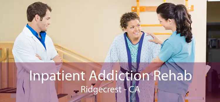 Inpatient Addiction Rehab Ridgecrest - CA