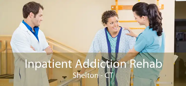 Inpatient Addiction Rehab Shelton - CT