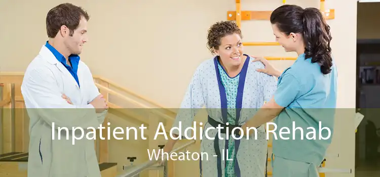 Inpatient Addiction Rehab Wheaton - IL