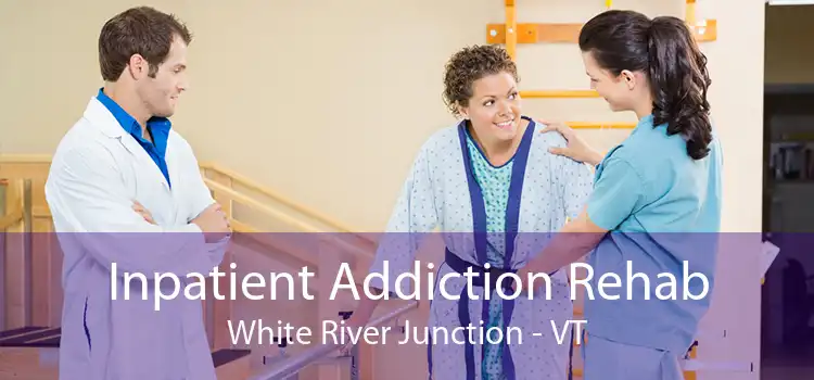 Inpatient Addiction Rehab White River Junction - VT