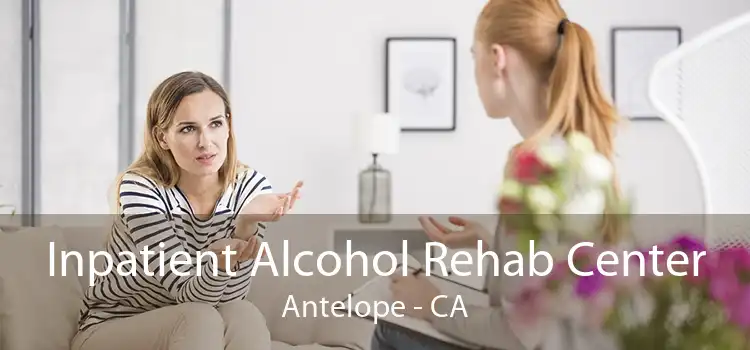 Inpatient Alcohol Rehab Center Antelope - CA