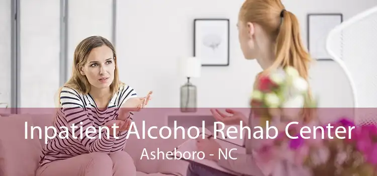 Inpatient Alcohol Rehab Center Asheboro - NC