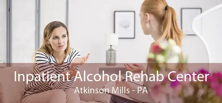 Inpatient Alcohol Rehab Center Atkinson Mills - PA