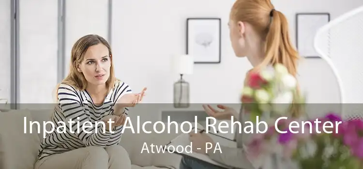 Inpatient Alcohol Rehab Center Atwood - PA