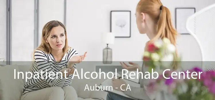 Inpatient Alcohol Rehab Center Auburn - CA