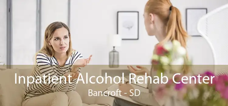 Inpatient Alcohol Rehab Center Bancroft - SD