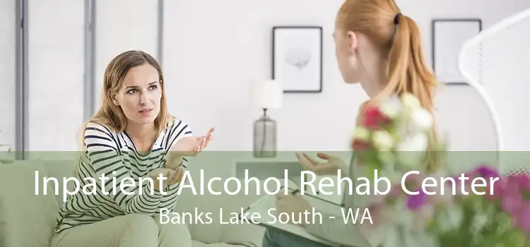 Inpatient Alcohol Rehab Center Banks Lake South - WA