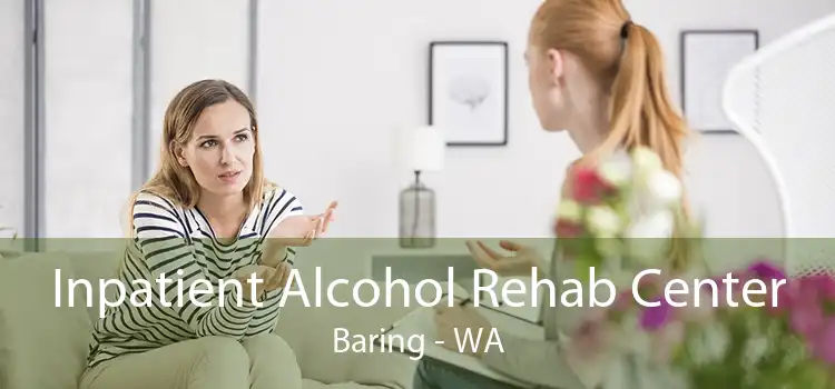 Inpatient Alcohol Rehab Center Baring - WA