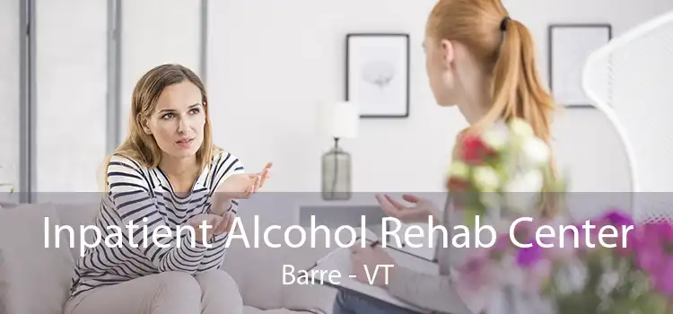 Inpatient Alcohol Rehab Center Barre - VT