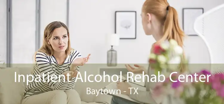 Inpatient Alcohol Rehab Center Baytown - TX