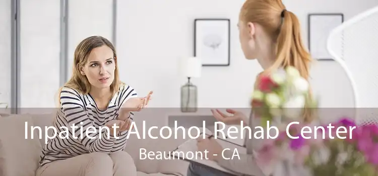 Inpatient Alcohol Rehab Center Beaumont - CA