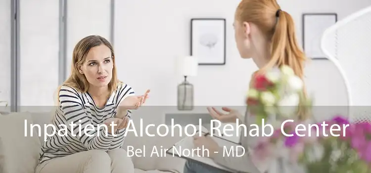 Inpatient Alcohol Rehab Center Bel Air North - MD