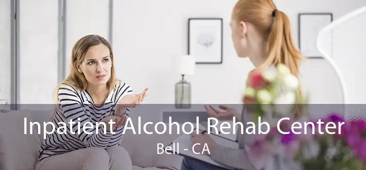 Inpatient Alcohol Rehab Center Bell - CA