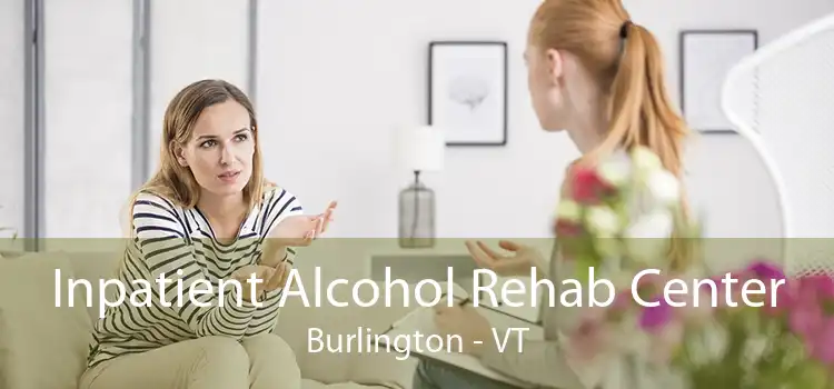 Inpatient Alcohol Rehab Center Burlington - VT