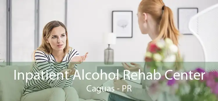 Inpatient Alcohol Rehab Center Caguas - PR