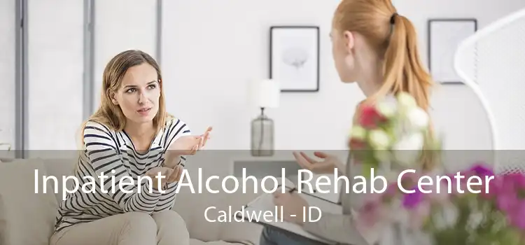 Inpatient Alcohol Rehab Center Caldwell - ID