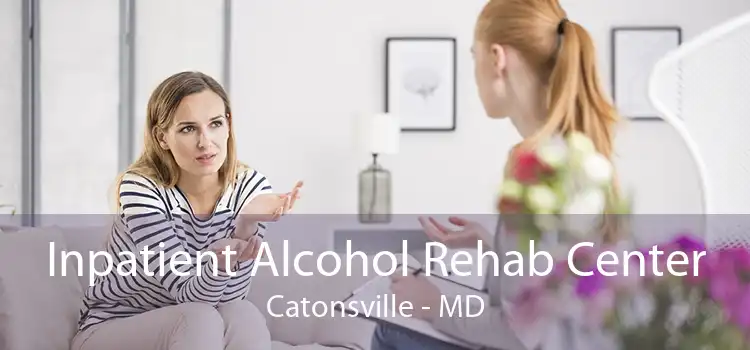 Inpatient Alcohol Rehab Center Catonsville - MD