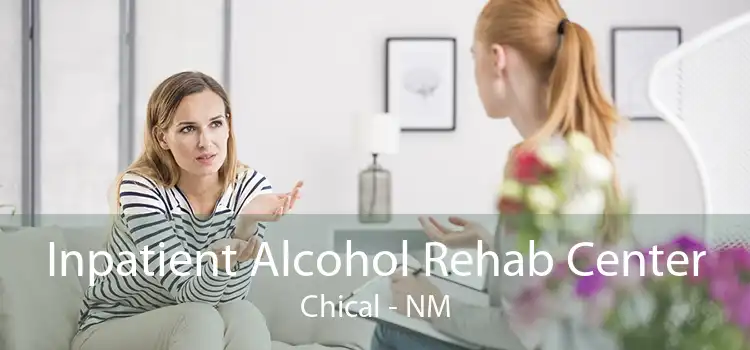 Inpatient Alcohol Rehab Center Chical - NM