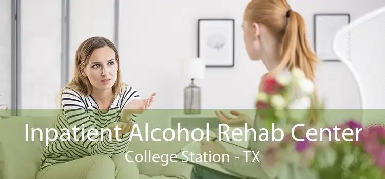 Inpatient Alcohol Rehab Center College Station - TX