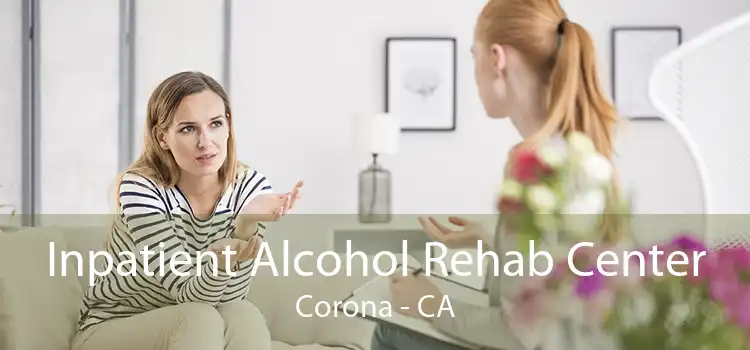 Inpatient Alcohol Rehab Center Corona - CA