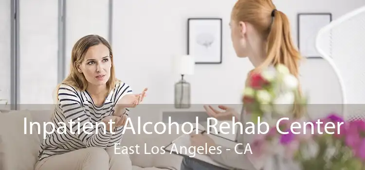 Inpatient Alcohol Rehab Center East Los Angeles - CA