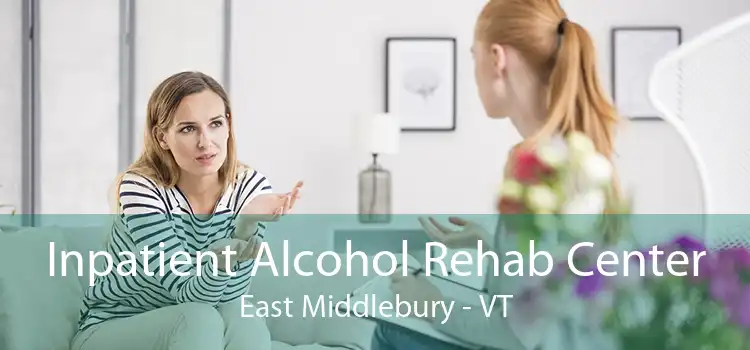 Inpatient Alcohol Rehab Center East Middlebury - VT