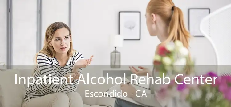 Inpatient Alcohol Rehab Center Escondido - CA