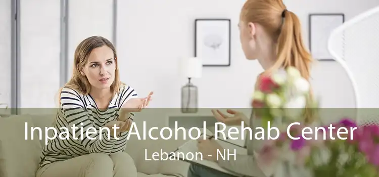 Inpatient Alcohol Rehab Center Lebanon - NH