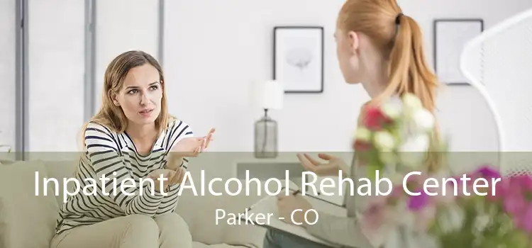 Inpatient Alcohol Rehab Center Parker - CO