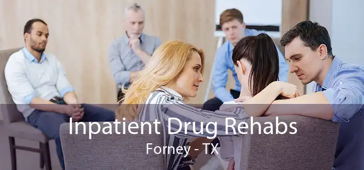 Inpatient Drug Rehabs Forney - TX