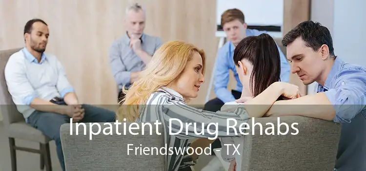 Inpatient Drug Rehabs Friendswood - TX