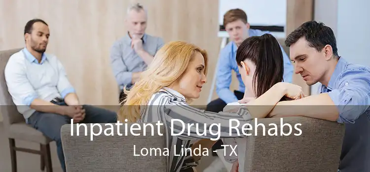 Inpatient Drug Rehabs Loma Linda - TX