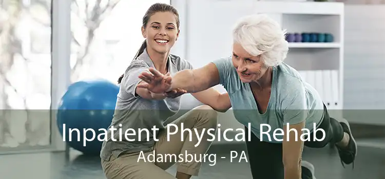 Inpatient Physical Rehab Adamsburg - PA