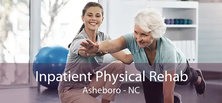 Inpatient Physical Rehab Asheboro - NC