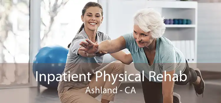 Inpatient Physical Rehab Ashland - CA