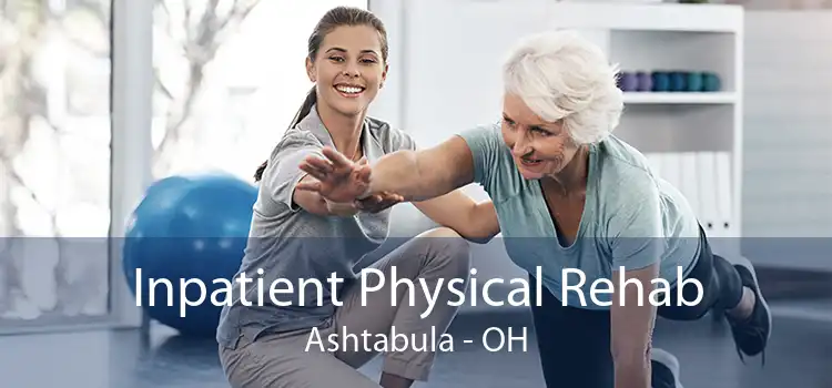 Inpatient Physical Rehab Ashtabula - OH