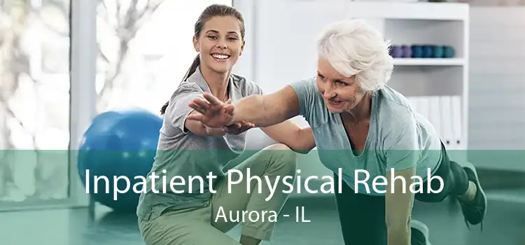 Inpatient Physical Rehab Aurora - IL