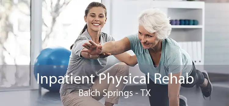 Inpatient Physical Rehab Balch Springs - TX