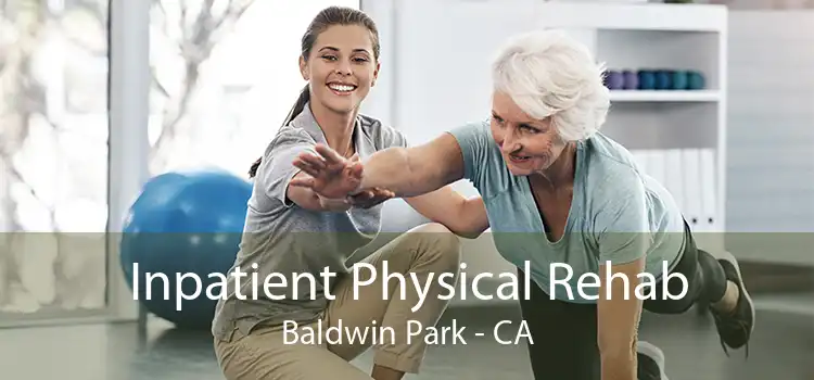 Inpatient Physical Rehab Baldwin Park - CA