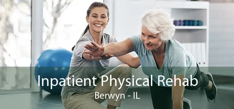 Inpatient Physical Rehab Berwyn - IL