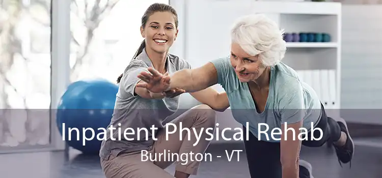 Inpatient Physical Rehab Burlington - VT