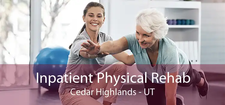 Inpatient Physical Rehab Cedar Highlands - UT