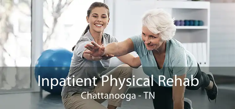 Inpatient Physical Rehab Chattanooga - TN